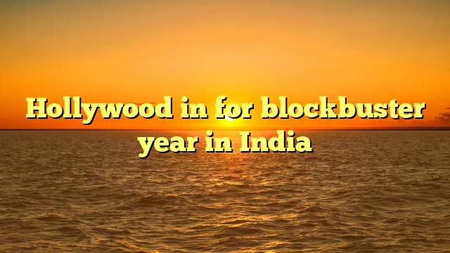 Hollywood in for blockbuster year in India