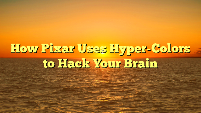 How Pixar Uses Hyper-Colors to Hack Your Brain
