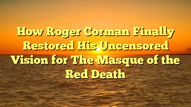 How Roger Corman Finally Restored His Uncensored Vision for The Masque of the Red Death