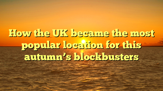 How the UK became the most popular location for this autumn’s blockbusters