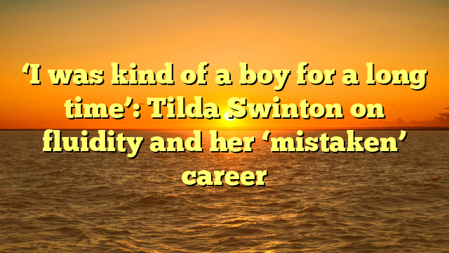‘I was kind of a boy for a long time’: Tilda Swinton on fluidity and her ‘mistaken’ career