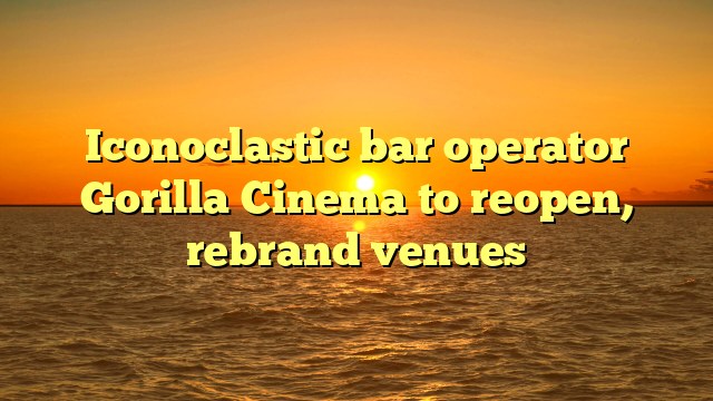 Iconoclastic bar operator Gorilla Cinema to reopen, rebrand venues