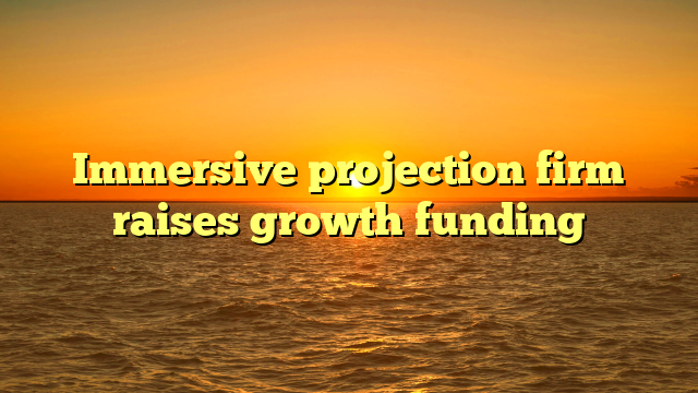 Immersive projection firm raises growth funding