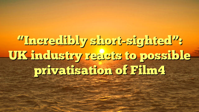 “Incredibly short-sighted”: UK industry reacts to possible privatisation of Film4