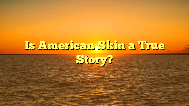 Is American Skin a True Story?
