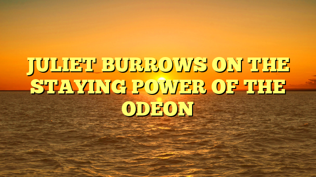 JULIET BURROWS ON THE STAYING POWER OF THE ODEON