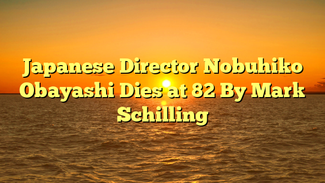 Japanese Director Nobuhiko Obayashi Dies at 82  By Mark Schilling