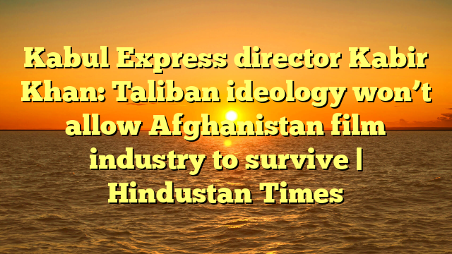 Kabul Express director Kabir Khan: Taliban ideology won’t allow Afghanistan film industry to survive | Hindustan Times