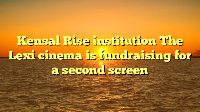 Kensal Rise institution The Lexi cinema is fundraising for a second screen