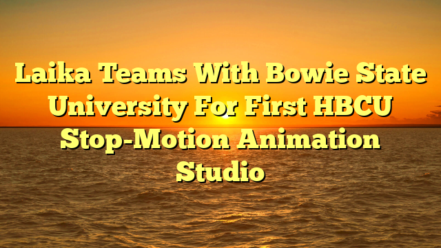 Laika Teams With Bowie State University For First HBCU Stop-Motion Animation Studio