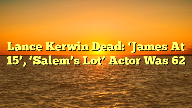 Lance Kerwin Dead: ‘James At 15’, ‘Salem’s Lot’ Actor Was 62