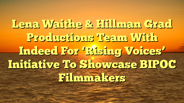 Lena Waithe & Hillman Grad Productions Team With Indeed For ‘Rising Voices’ Initiative To Showcase BIPOC Filmmakers