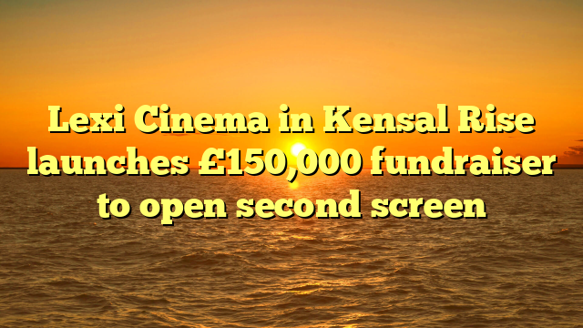 Lexi Cinema in Kensal Rise launches £150,000 fundraiser to open second screen