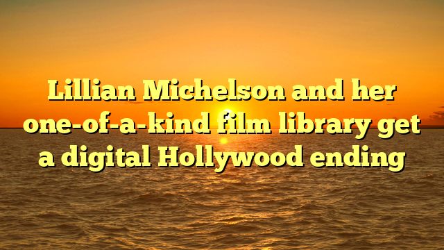 Lillian Michelson and her one-of-a-kind film library get a digital Hollywood ending