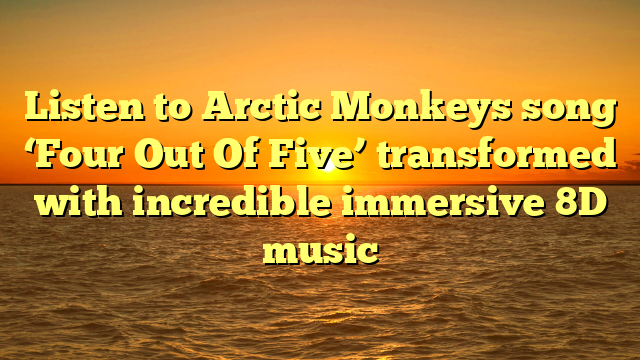 Listen to Arctic Monkeys song ‘Four Out Of Five’ transformed with incredible immersive 8D music
