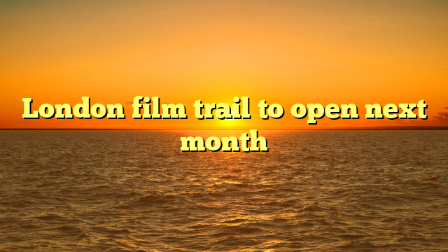 London film trail to open next month