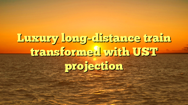 Luxury long-distance train transformed with UST projection