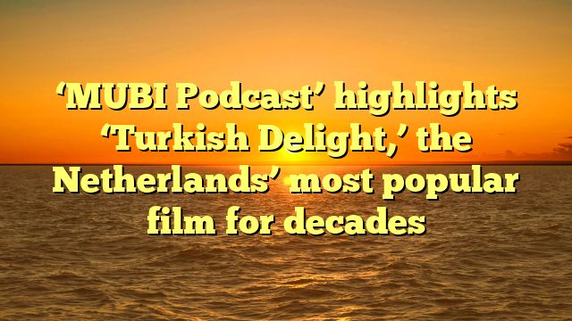 ‘MUBI Podcast’ highlights ‘Turkish Delight,’ the Netherlands’ most popular film for decades