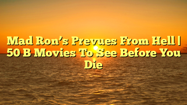 Mad Ron’s Prevues From Hell | 50 B Movies To See Before You Die
