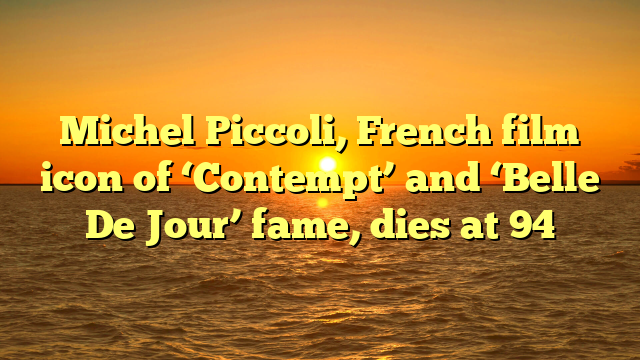 Michel Piccoli, French film icon of ‘Contempt’ and ‘Belle De Jour’ fame, dies at 94