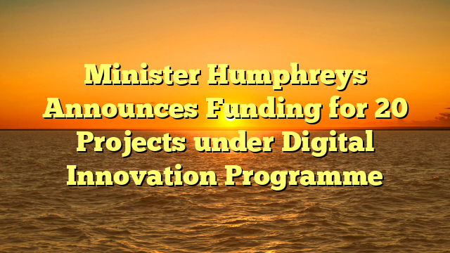 Minister Humphreys Announces Funding for 20 Projects under Digital Innovation Programme