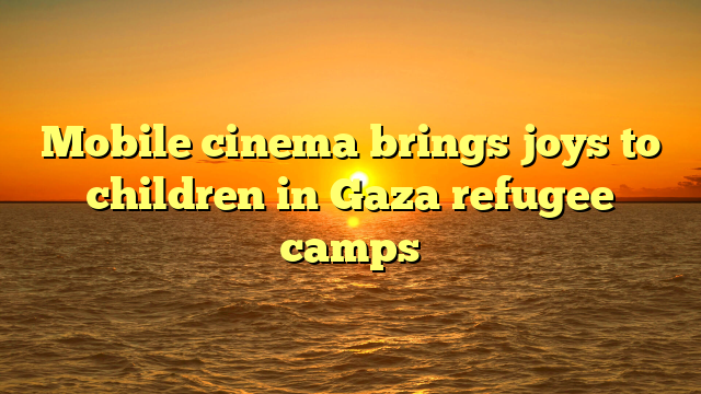 Mobile cinema brings joys to children in Gaza refugee camps