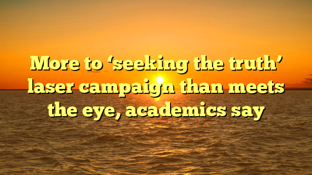 More to ‘seeking the truth’ laser campaign than meets the eye, academics say