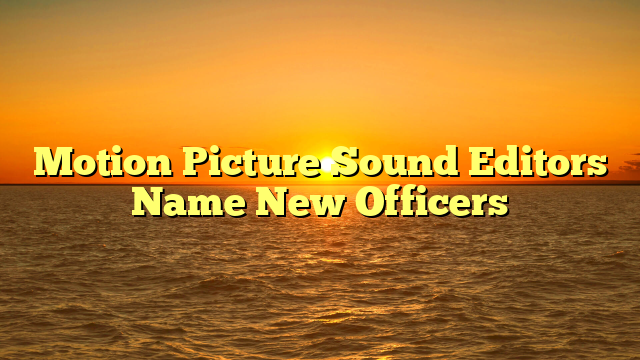 Motion Picture Sound Editors Name New Officers