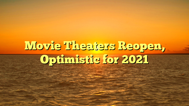 Movie Theaters Reopen, Optimistic for 2021