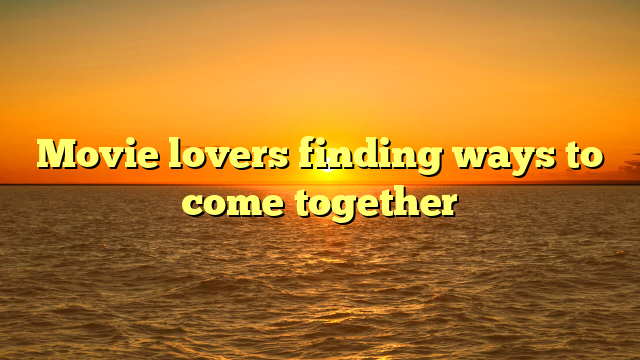 Movie lovers finding ways to come together