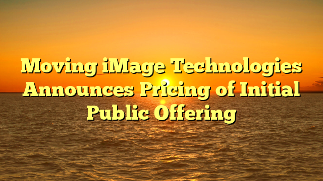 Moving iMage Technologies Announces Pricing of Initial Public Offering