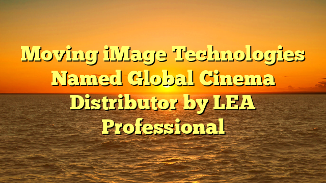 Moving iMage Technologies Named Global Cinema Distributor by LEA Professional