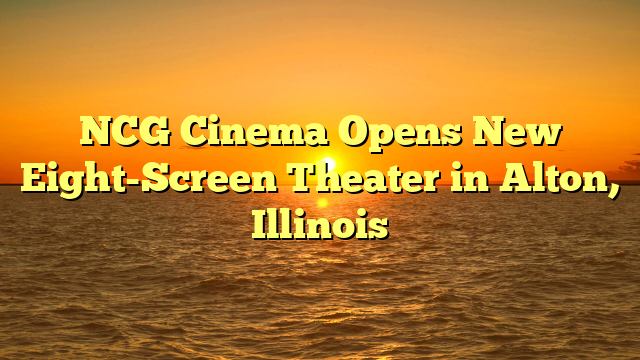 NCG Cinema Opens New Eight-Screen Theater in Alton, Illinois