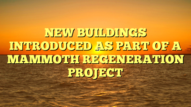 NEW BUILDINGS INTRODUCED AS PART OF A MAMMOTH REGENERATION PROJECT