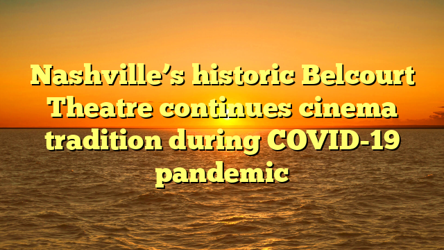Nashville’s historic Belcourt Theatre continues cinema tradition during COVID-19 pandemic
