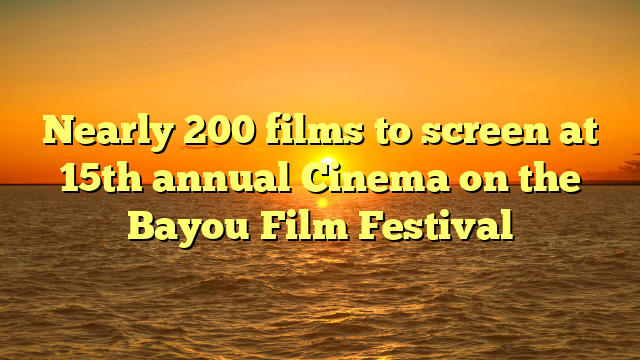 Nearly 200 films to screen at 15th annual Cinema on the Bayou Film Festival