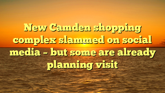 New Camden shopping complex slammed on social media – but some are already planning visit