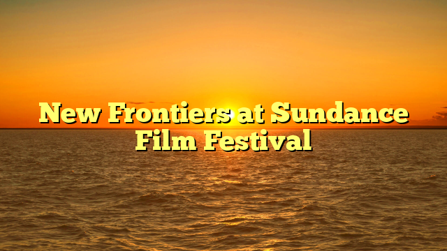 New Frontiers at Sundance Film Festival