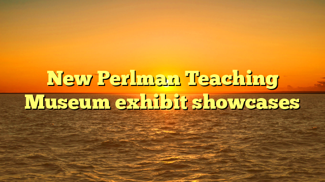New Perlman Teaching Museum exhibit showcases