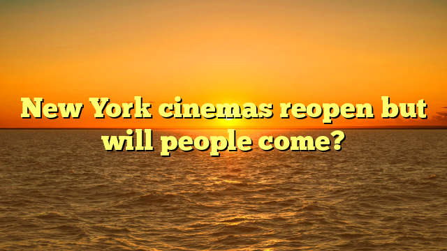 New York cinemas reopen but will people come?