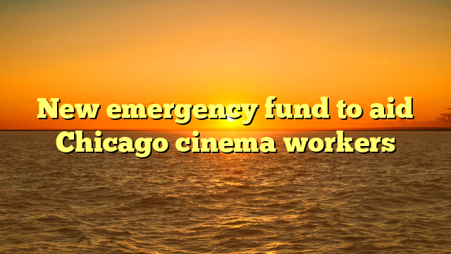 New emergency fund to aid Chicago cinema workers