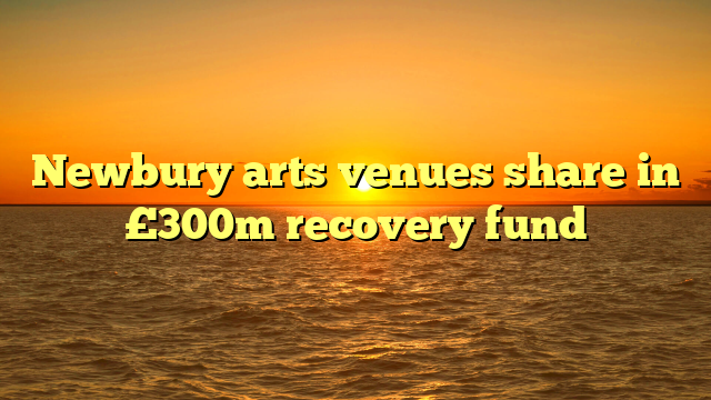Newbury arts venues share in £300m recovery fund