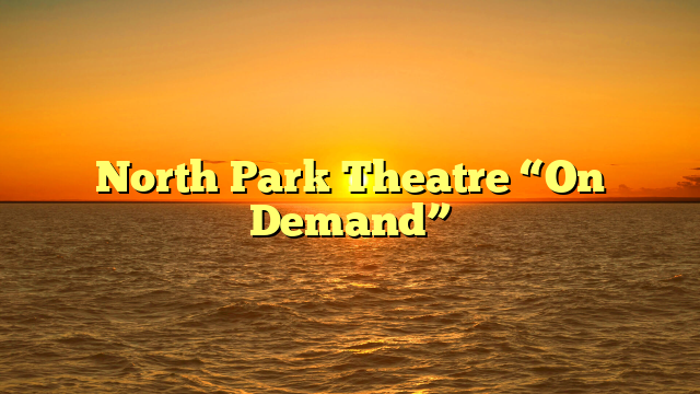 North Park Theatre “On Demand”
