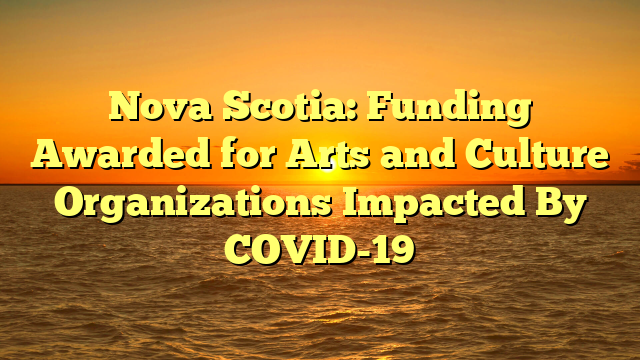 Nova Scotia: Funding Awarded for Arts and Culture Organizations Impacted By COVID-19
