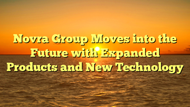 Novra Group Moves into the Future with Expanded Products and New Technology