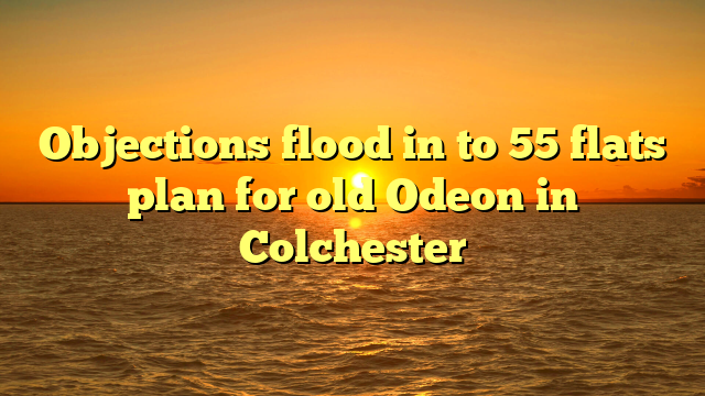 Objections flood in to 55 flats plan for old Odeon in Colchester