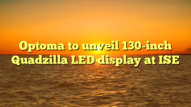 Optoma to unveil 130-inch Quadzilla LED display at ISE