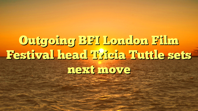 Outgoing BFI London Film Festival head Tricia Tuttle sets next move