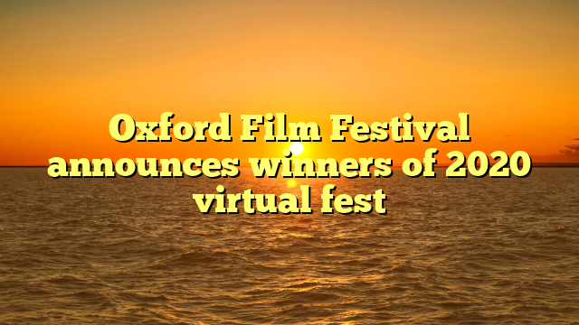 Oxford Film Festival announces winners of 2020 virtual fest