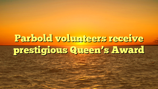 Parbold volunteers receive prestigious Queen’s Award